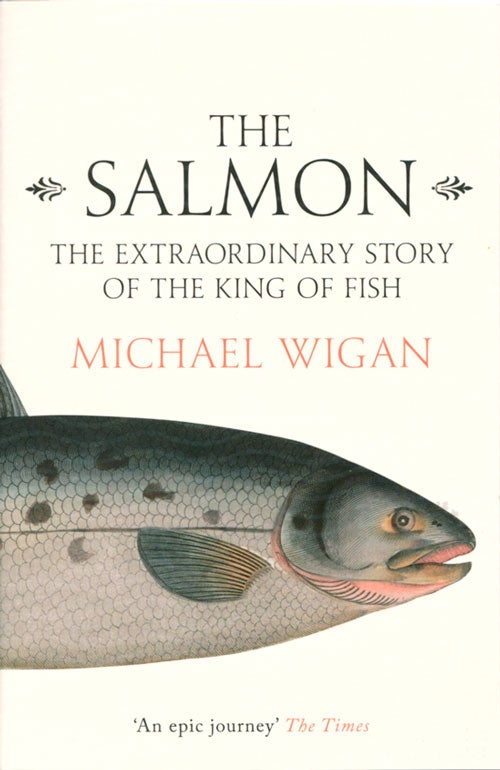 Stock ID 37065 The Salmon: the extraordinary story of the king of fish. Michael Wigan.