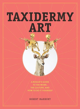 Stock ID 37315 Taxidermy art: a rogue's guide to the work, the culture, and how to do it...
