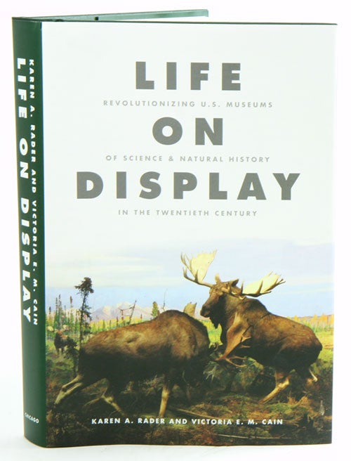 Stock ID 37332 Life on display: revolutionizing US museums of science and natural history in the Twentieth century. Karen A. Rader, Victoria E. M. Cain.