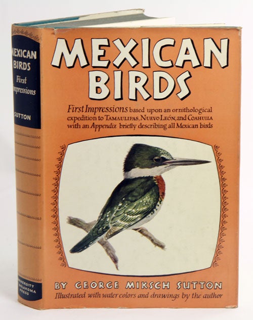Stock ID 37430 Mexican birds: first impressions based upon an ornithological expedition to Tamaulipas, Nuevo Leon, and coahuila. With an appendix briefly describing all Mexican birds. George Miksch Sutton.