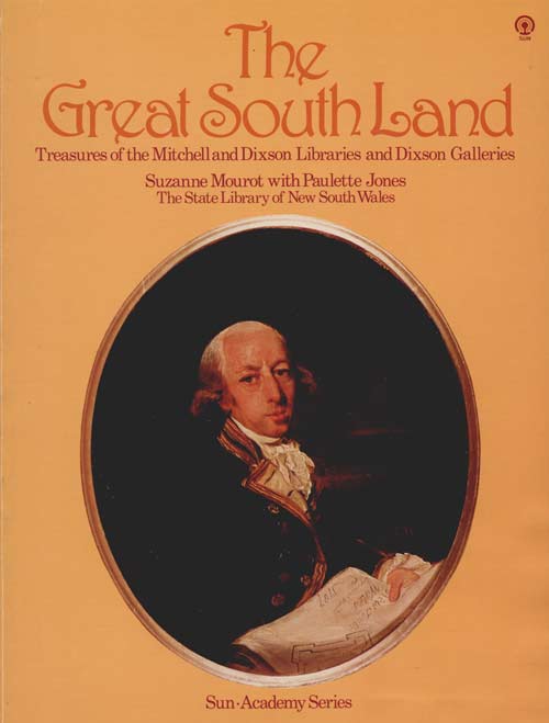Stock ID 38041 The Great South Land: treasures of the Mitchell and Dixson libraries and Dixson galleries. Suzanne Mourot, Paulette Jones.