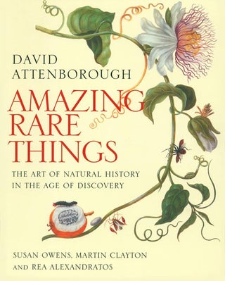Stock ID 38157 Amazing rare things: the art of natural history in the age of discovery. Sir David...