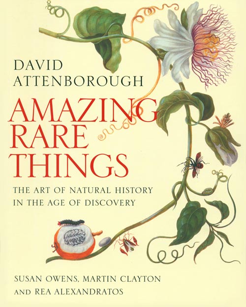 Stock ID 38157 Amazing rare things: the art of natural history in the age of discovery. Sir David Attenborough.