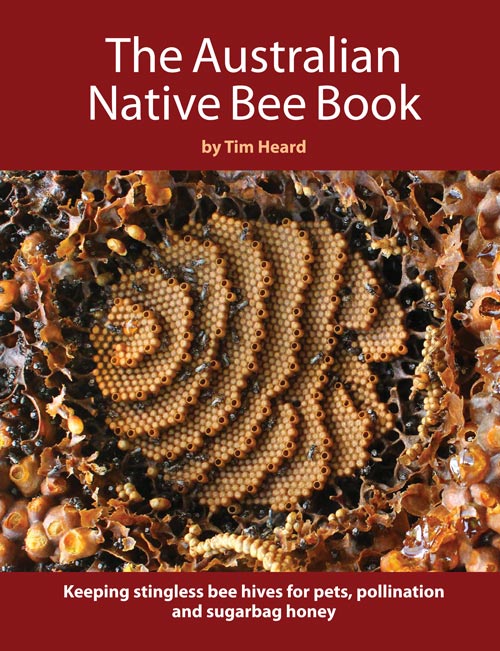 Stock ID 38437 The Australian native bee book: keeping stingless bee hives for pets, pollination and sugarbag honey. Tim Heard.
