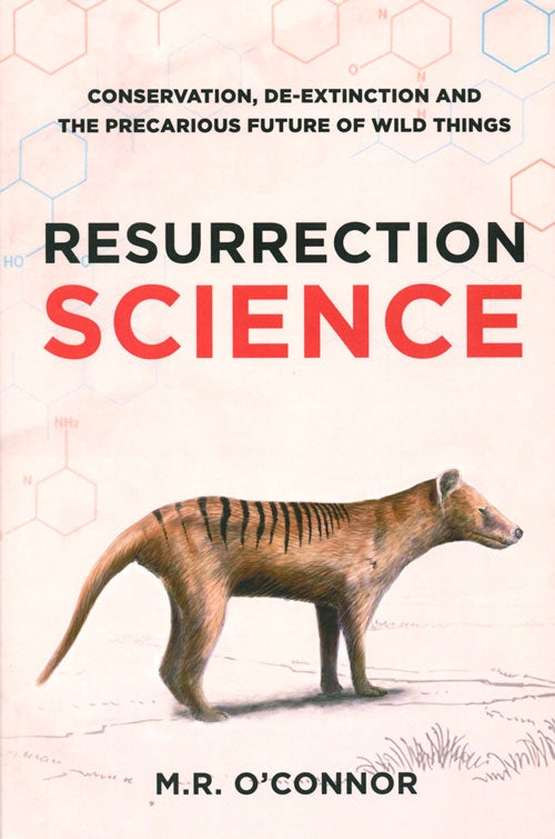 Stock ID 38465 Resurrection science: conservation, de-extinction and the precarious future of wild things. M. R. O'Connor.