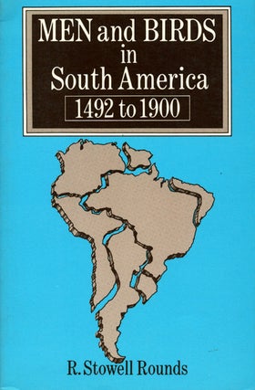 Men and birds in South America, 1492 to 1900. R. Stowell Rounds.