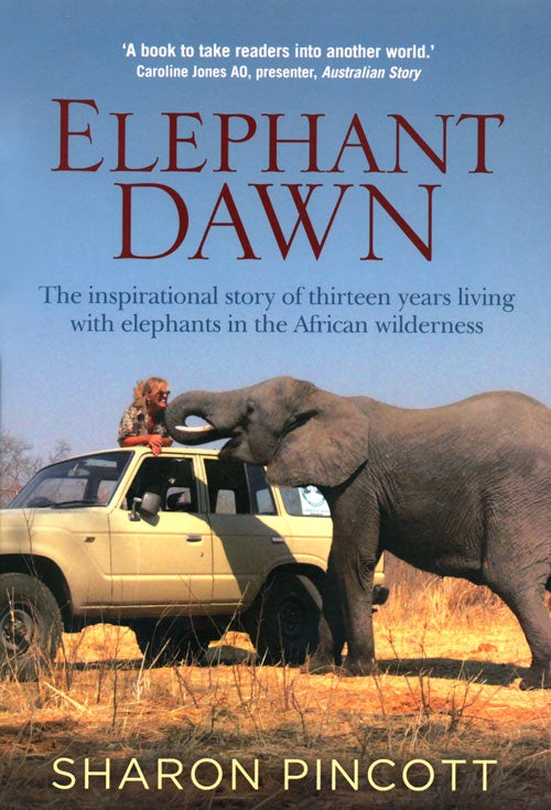 Stock ID 38944 Elephant dawn: the inspirational story of thirteen years living with elephants in the African wilderness. Sharon Pincott.