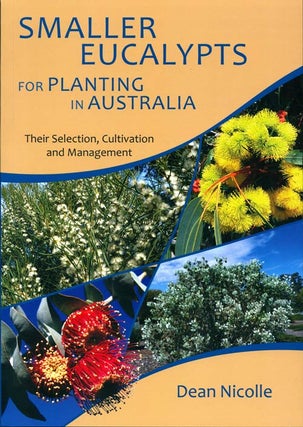 Smaller eucalypts for planting in Australia: their selection, cultivation and management. Dean Nicolle.