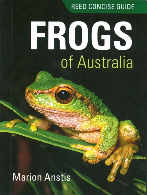 Stock ID 39549 Frogs of Australia: Reed concise guide. Marion Anstis.