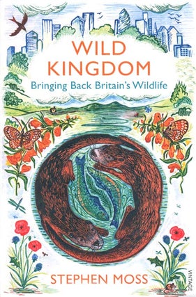 Wild kingdom: bringing back Britain's wildlife. Stephen Moss.