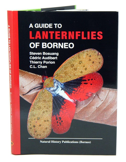Stock ID 39810 A guide to Lanternflies of Borneo. Steven Bosuang, Thierry Porion, Cedric Audibert, C L. Chan.