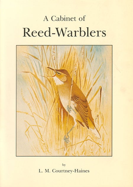 Stock ID 4009 A cabinet of Reed-warblers: a monograph dealing with the Acrocephaline warblers of the world, and embracing all known species and sub-species. L. M. Courtney-Haines.