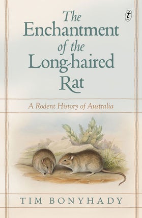 Stock ID 41168 The enchantment of the long-haired rat: a rodent history of Australia. Tim Bonyhady