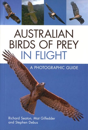 Stock ID 41172 Australian birds of prey in flight: a photographic guide. Richard Seaton, Mat...