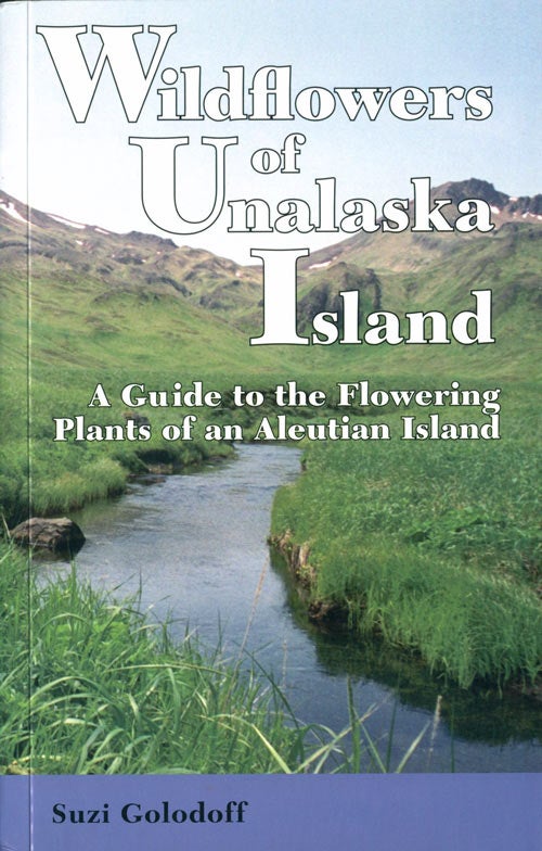 Stock ID 41317 Wildflowers of Unalaska Island: a guide to the flowering plants of an Aleutian Island. Suzi Golodoff.