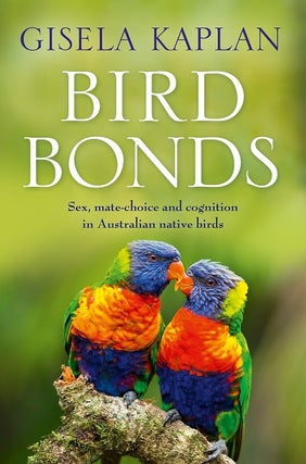 Bird bonds: sex, mate-choice and cognition in Australian native birds. Gisela Kaplan.