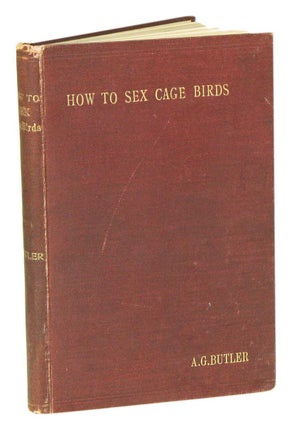 Stock ID 41523 How to sex cage birds (British and foreign). Arthur G. Butler