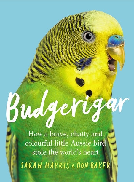 Stock ID 41680 Budgerigar: how a brave, chatty and colourful little Aussie bird stole the world's heart. Sarah Harris, Don Baker.