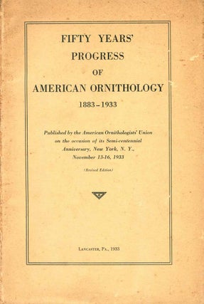 Stock ID 41746 Fifty years' progress of American ornithology 1883-1933. Frand Chapman, T. S. Palmer