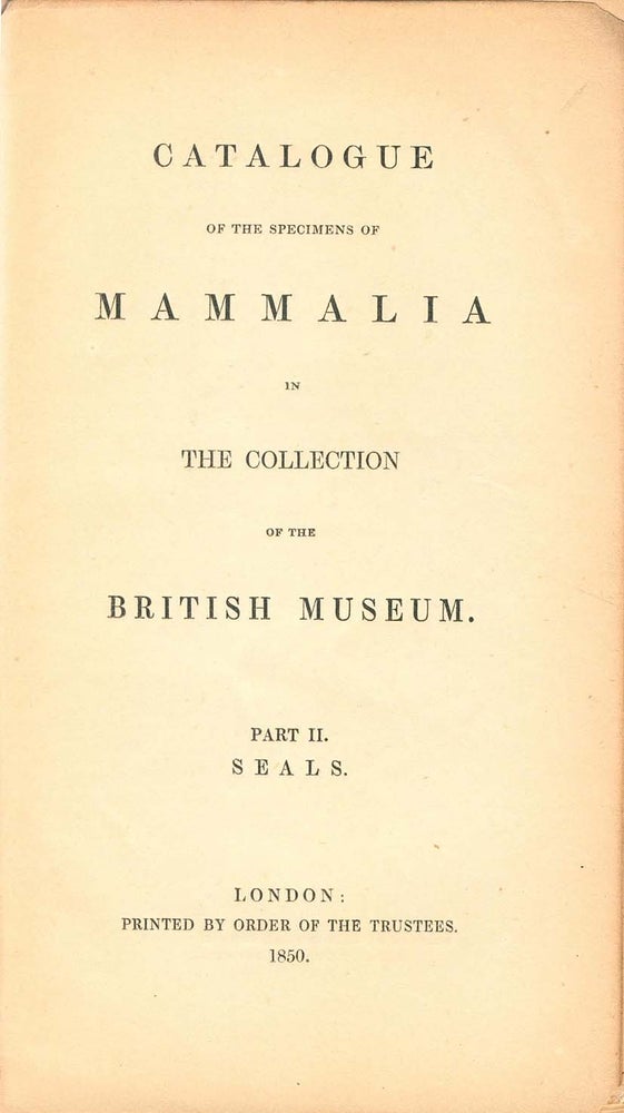 Stock ID 42296 Catalogue of the specimens of mammalia in the collection of the British Museum, part two [only]: Seals. John Edward Gray.