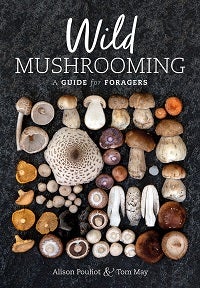 Stock ID 42325 Wild mushrooming: a guide for foragers. Alison Pouliot, Tom May