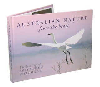 Australian nature from the heart: the paintings of Sally Elmer and Peter Slater. Peter Slater, Sally Elmer.