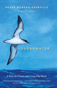 Shearwater: a bird, an ocean and a long way home. Roger Morgan-Grenville.