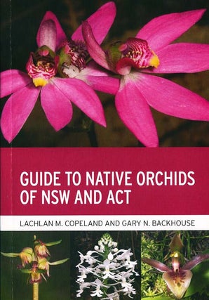 Stock ID 43131 Guide to native orchids of NSW and ACT. Lachlan M. Copeland, Gary N. Backhouse