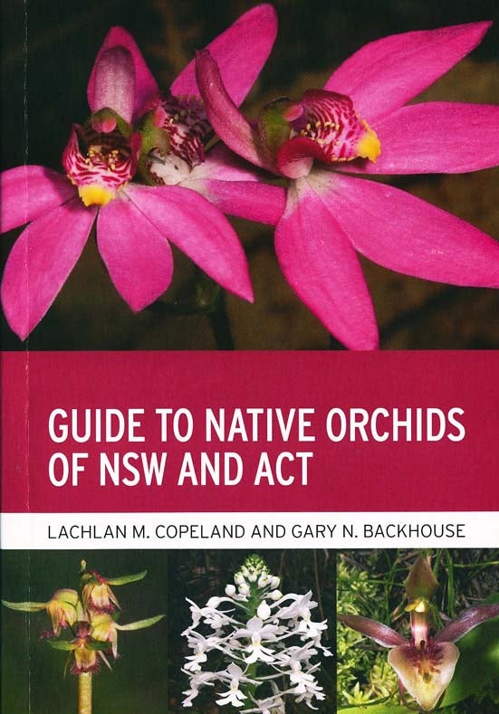 Stock ID 43131 Guide to native orchids of NSW and ACT. Lachlan M. Copeland, Gary N. Backhouse.