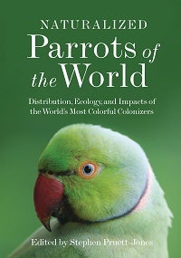 Naturalized parrots of the world: distribution, ecology, and impacts of the world's most colorful. Stephen Pruett-Jones.