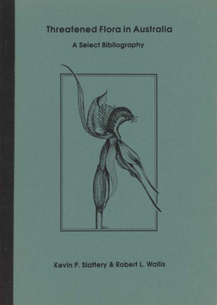 Stock ID 43418 Threatened flora in Australia: a select bibliography. Kevin P. Slattery, Robert L....