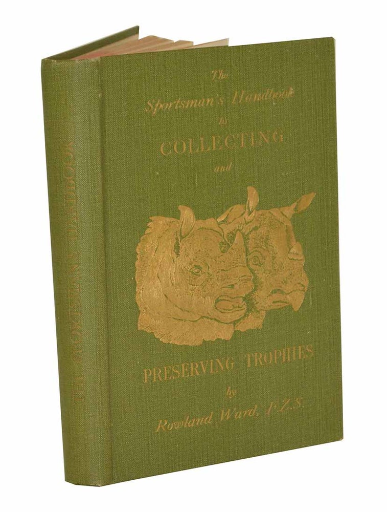 Stock ID 43579 The sportsman's handbook to practical collecting. Preserving, and artistic setting-up of trophies and specimens. To which is added a synoptical guide to the hunting grounds of the world. Rowland Ward.