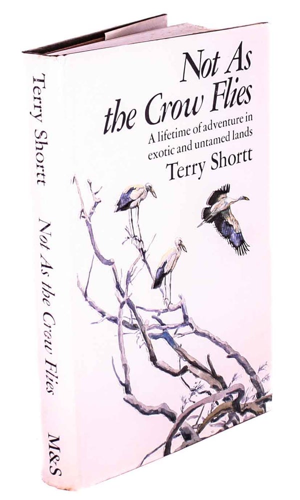 Stock ID 43733 Not as the crow flies: a lifetime of adventure in exotic and untamed lands. Terry Shortt.