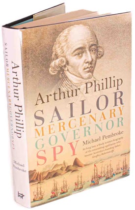 Stock ID 44158 Arthur Phillip: sailor, mercenary, governor, spy. Michael Pembroke