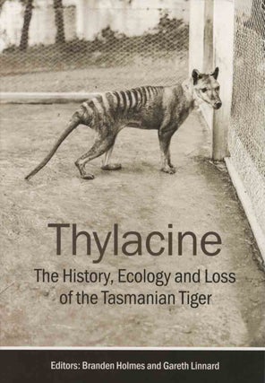 Thylacine: the history, ecology and loss of the Tasmanian tiger. Branden Holmes, Gareth Linnard.