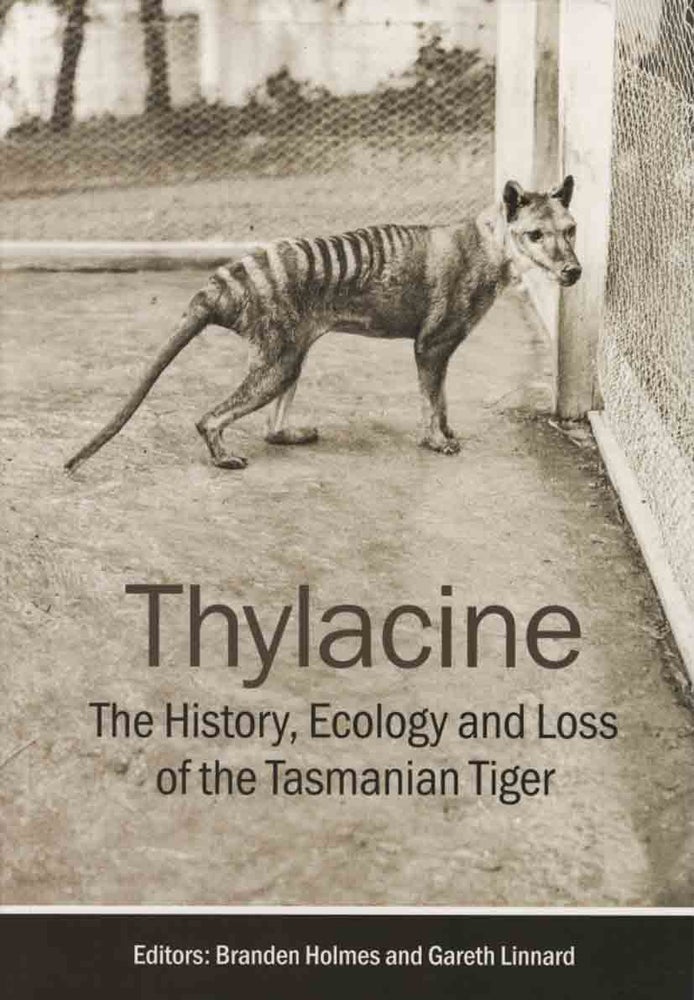 Stock ID 44255 Thylacine: the history, ecology and loss of the Tasmanian tiger. Branden Holmes, Gareth Linnard.