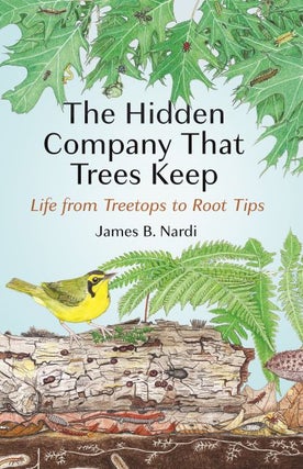 Stock ID 44379 The hidden company that trees keep: life from treetops to root tips. James B. Nardi