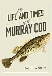 The life and times of the Murray Cod. Paul Humphries.