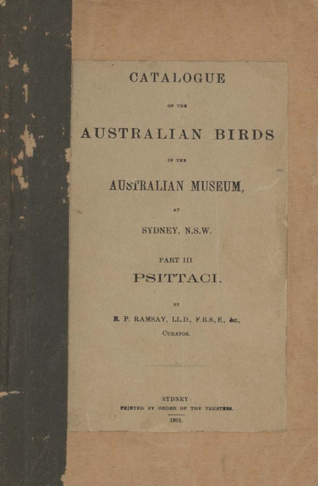 Stock ID 44513 Catalogue of the Australian birds in the Australian Museum at Sydney, N.S.W. Part three: Psittaci. E. P. Ramsay.