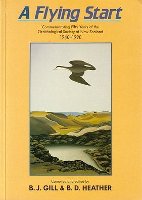 Stock ID 4458 A flying start: commemorating fifty years of the Ornithological Society of New Zealand 1940-1990. B. J. Gill, B. D. Heather.