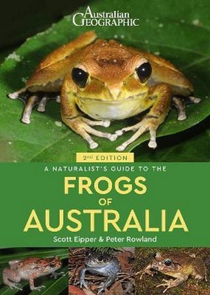 Australian Geographic: a naturalist's guide to the frogs of Australia. Scott Eipper, Peter Rowland.