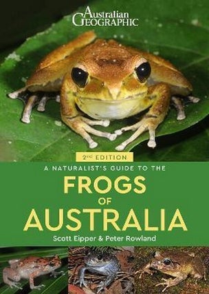 Stock ID 44617 Australian Geographic: a naturalist's guide to the frogs of Australia. Scott...