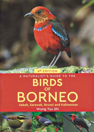A naturalist's guide to the birds of Borneo: Sabah, Sarawak, Brunei and Kalimantan. Wong Tsu Shi.