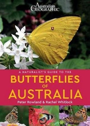 Australian Geographic naturalist's guide to the butterflies of Australia. Peter Rowland.
