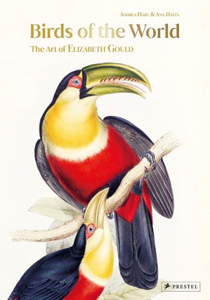 Stock ID 44705 Birds of the world: the art of Elizabeth Gould. Andrea Hart, Ann Datta