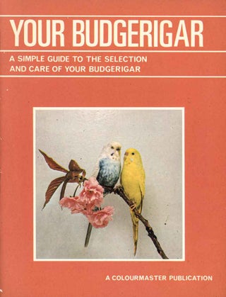Stock ID 44932 Your budgerigar: a simple guide to the selection and care of your budgerigar