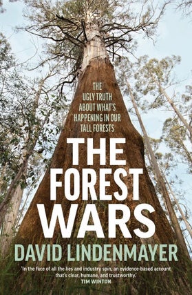 The forest wars: the ugly truth of what's happening in our tall forests. David Lindenmayer.
