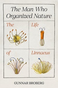 Stock ID 45143 The man who organised nature: the life of Linnaeus. Gunnar Broberg