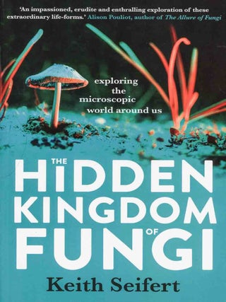 Stock ID 45495 The hidden kingdom of fungi: exploring the microscopic world around us. Keith Seifert