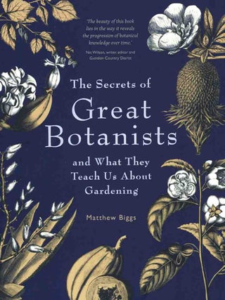 Stock ID 45684 The secrets of great botanists: and what they teach us about gardening. Matthew Biggs